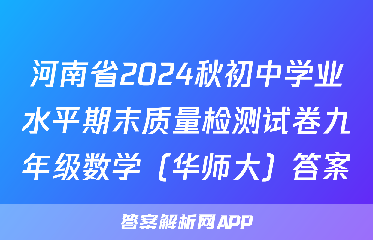 河南省2024秋初中学业水平期末质量检测试卷九年级数学（华师大）答案