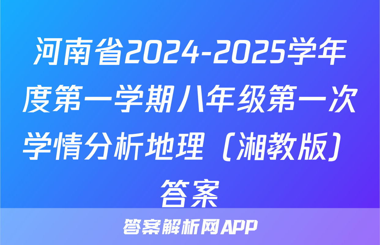 河南省2024-2025学年度第一学期八年级第一次学情分析地理（湘教版）答案