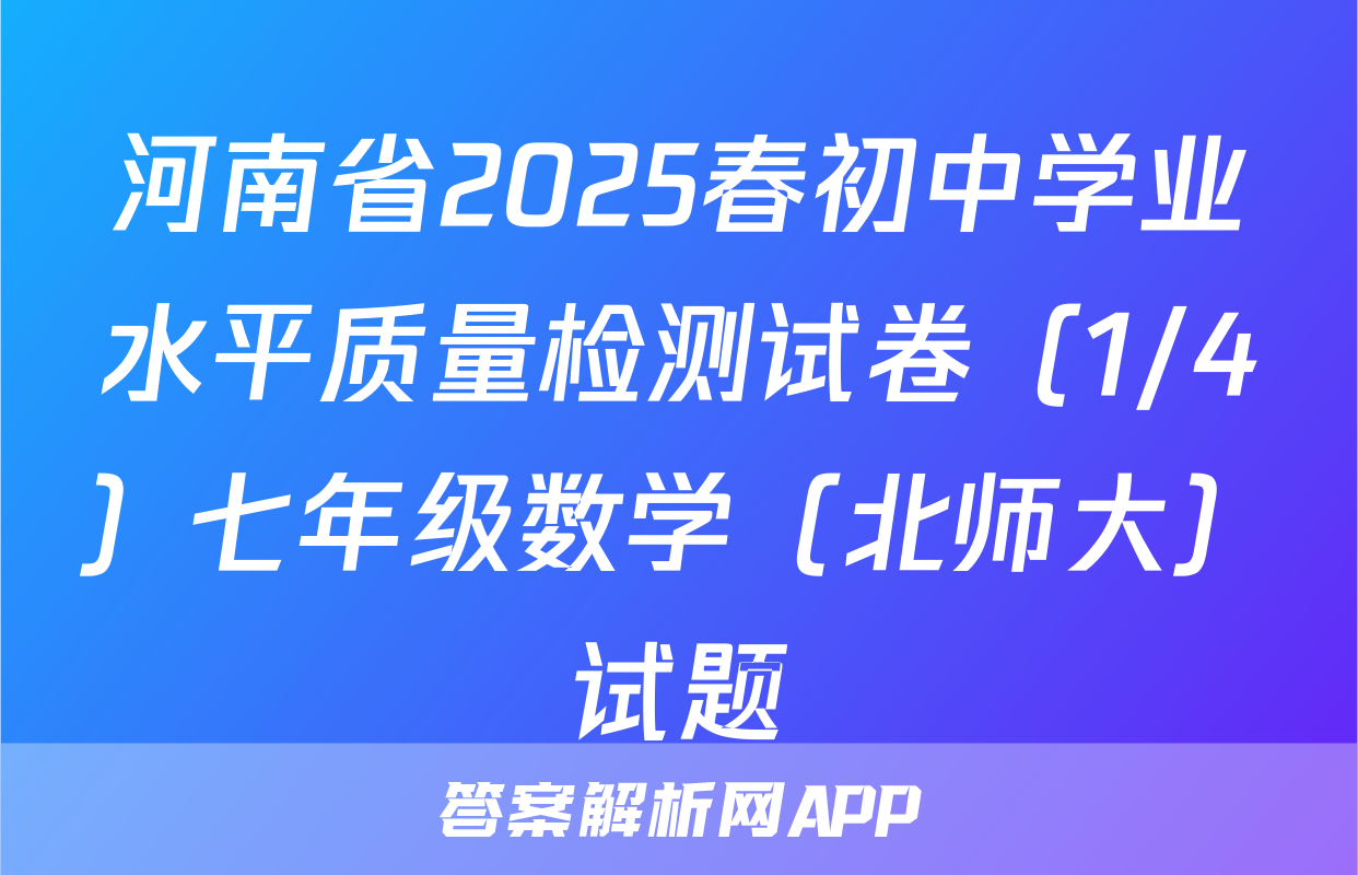 河南省2025春初中学业水平质量检测试卷（1/4）七年级数学（北师大）试题