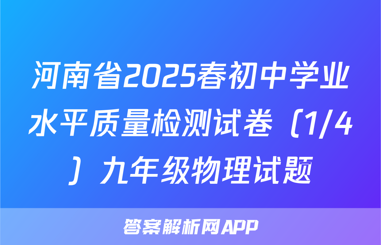 河南省2025春初中学业水平质量检测试卷（1/4）九年级物理试题