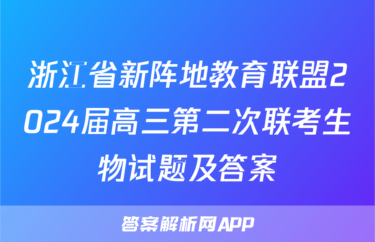 浙江省新阵地教育联盟2024届高三第二次联考生物试题及答案