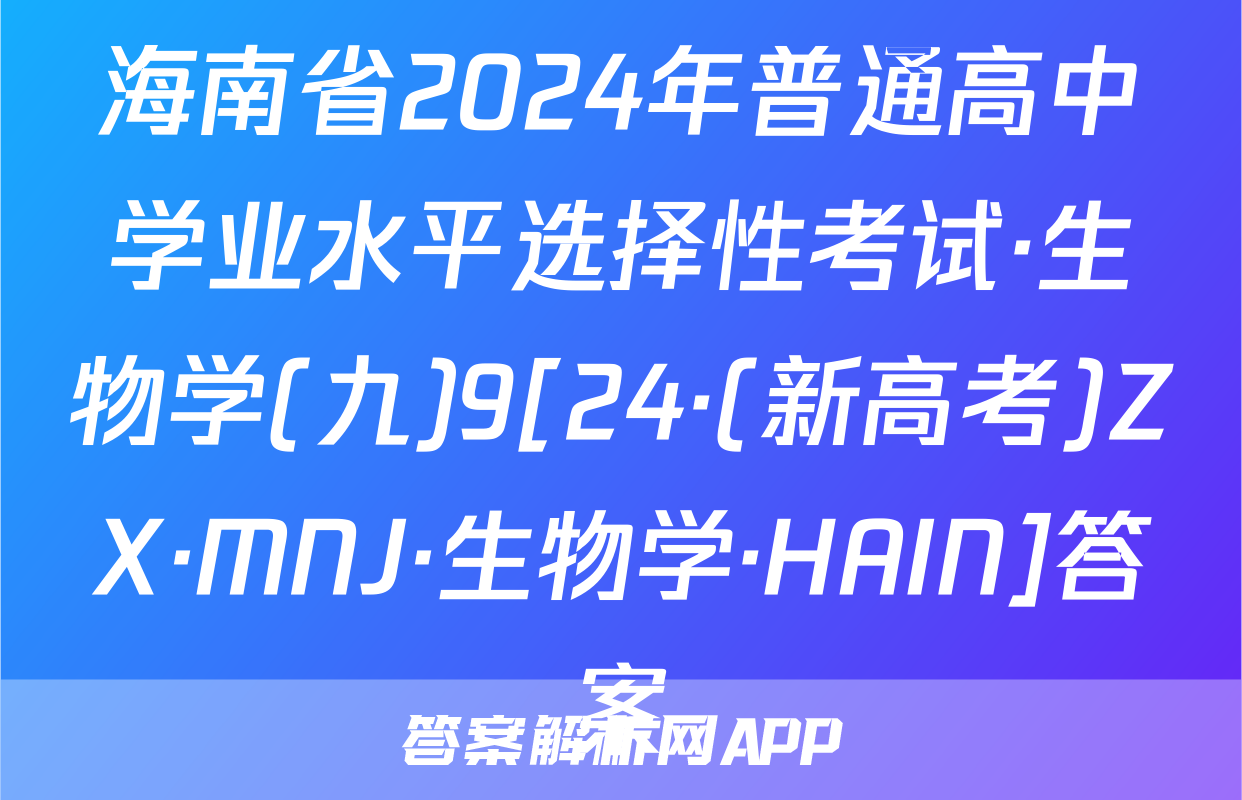 海南省2024年普通高中学业水平选择性考试·生物学(九)9[24·(新高考)ZX·MNJ·生物学·HAIN]答案