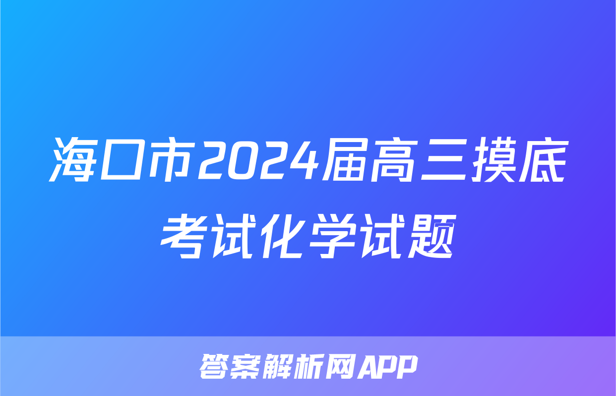 海口市2024届高三摸底考试化学试题