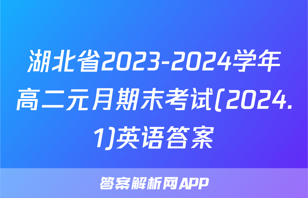 湖北省2023-2024学年高二元月期末考试(2024.1)英语答案