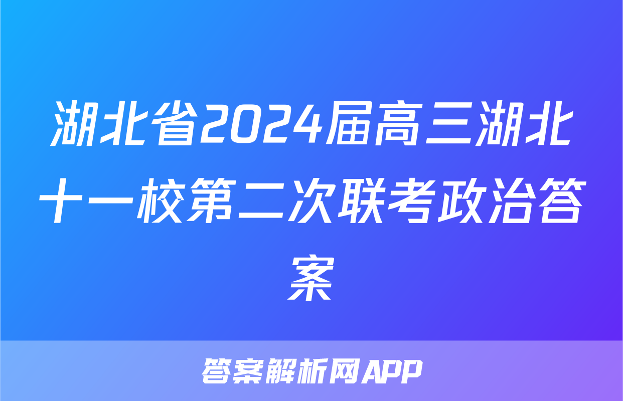 湖北省2024届高三湖北十一校第二次联考政治答案