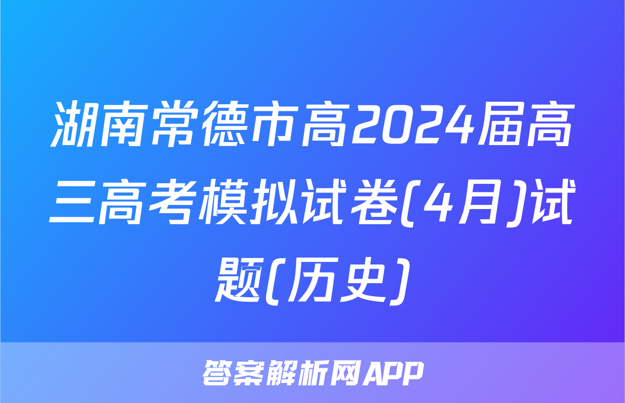 湖南常德市高2024届高三高考模拟试卷(4月)试题(历史)