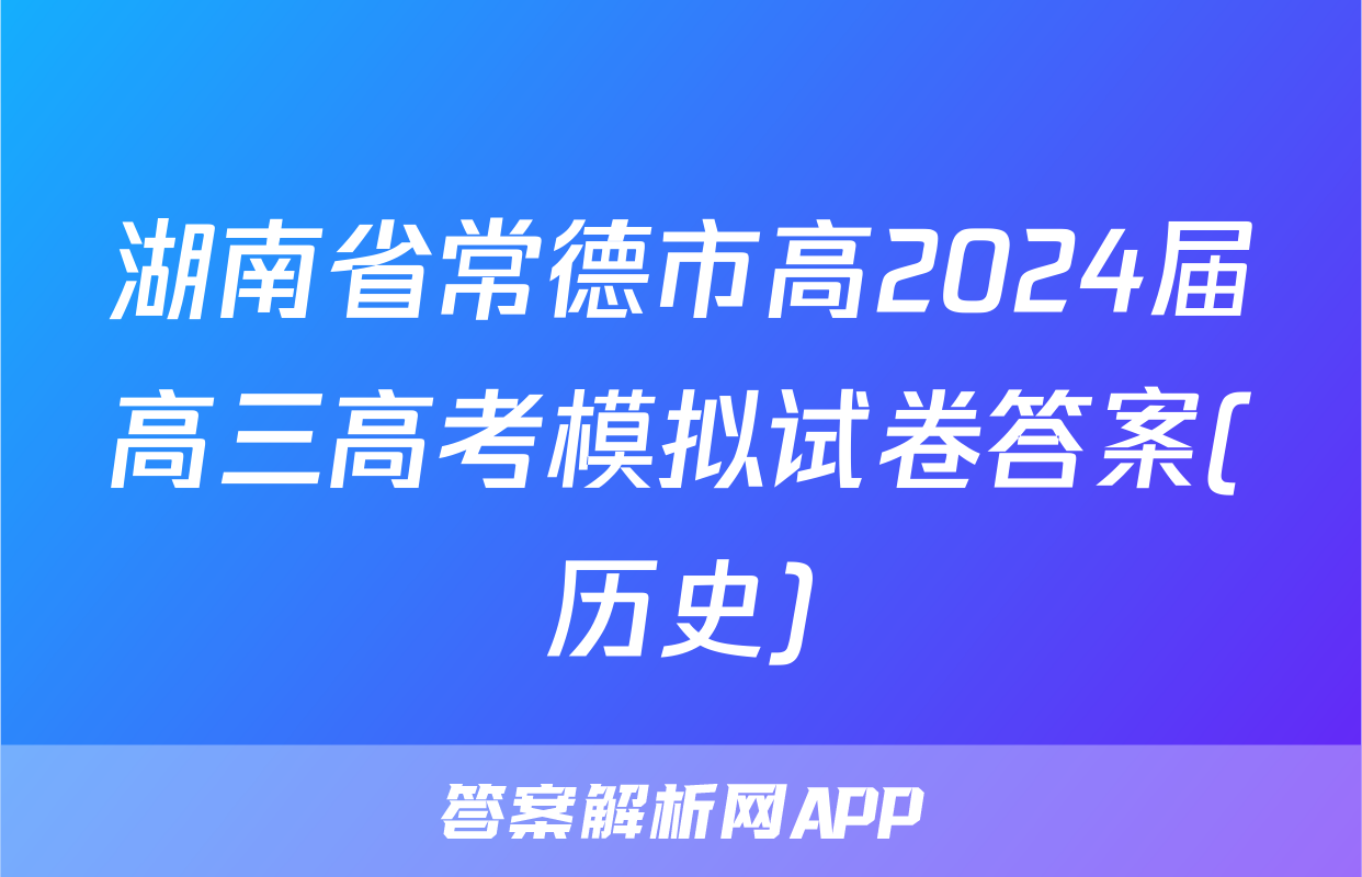 湖南省常德市高2024届高三高考模拟试卷答案(历史)
