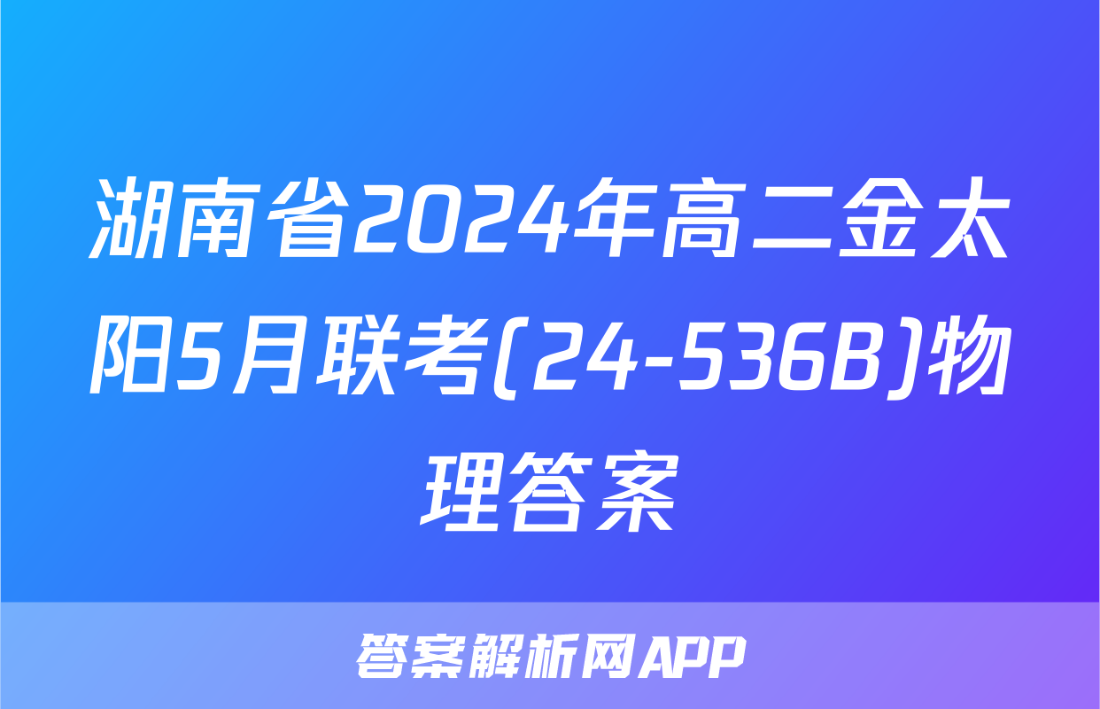 湖南省2024年高二金太阳5月联考(24-536B)物理答案