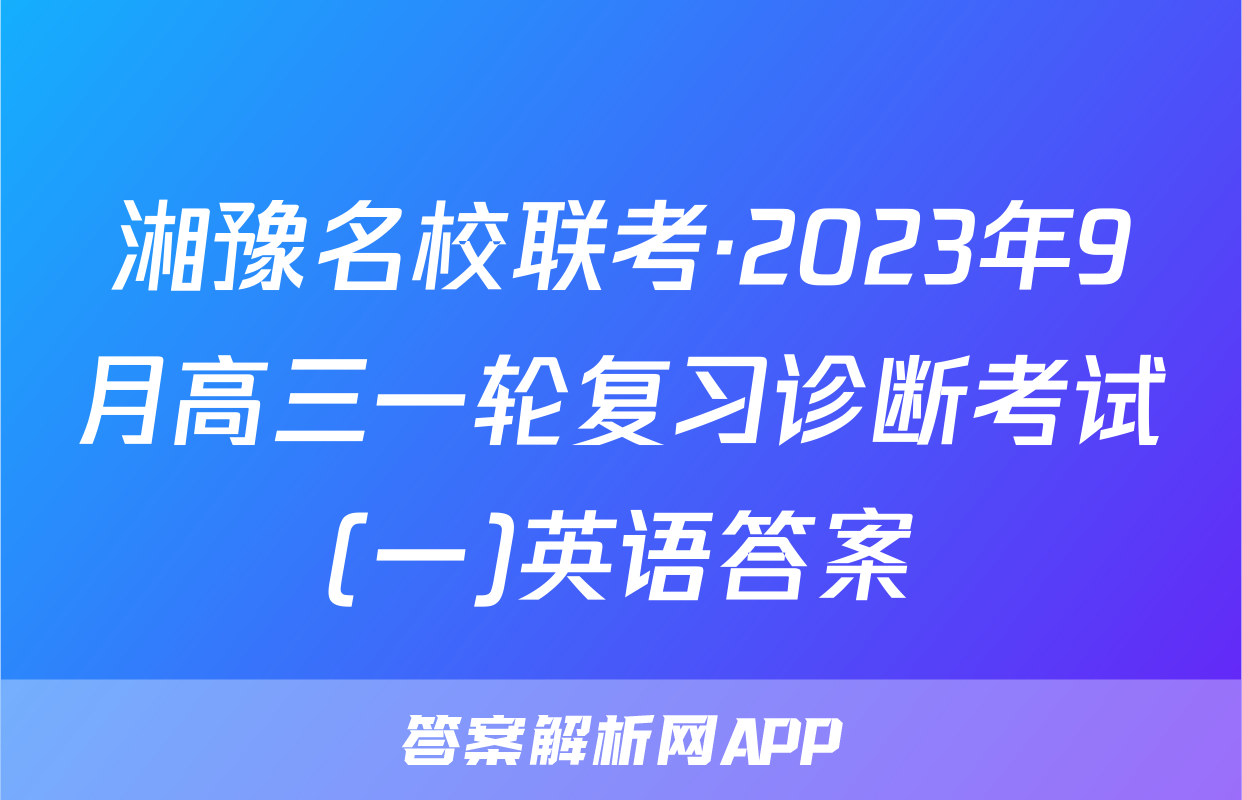 湘豫名校联考·2023年9月高三一轮复习诊断考试(一)英语答案