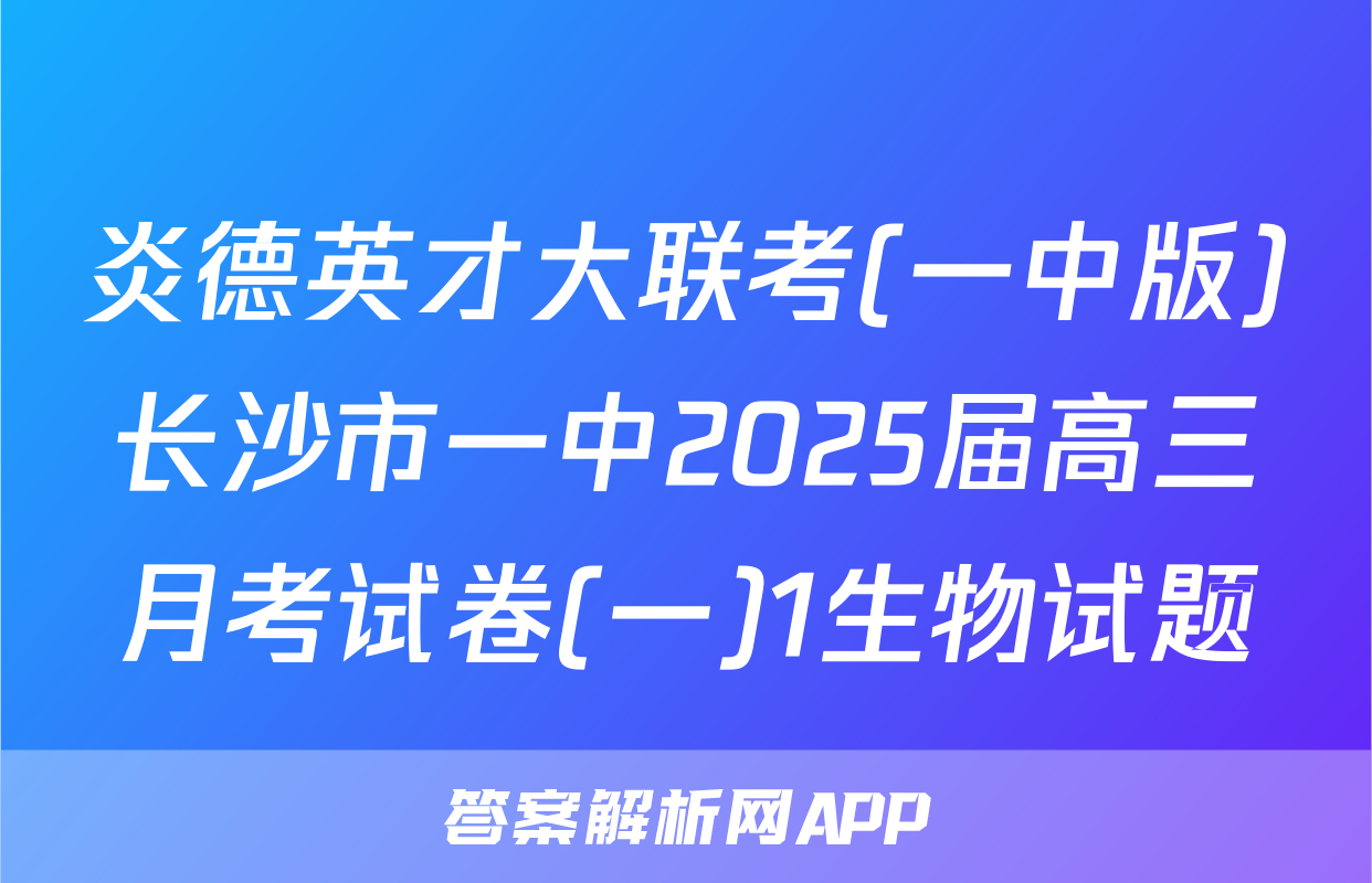 炎德英才大联考(一中版)长沙市一中2025届高三月考试卷(一)1生物试题