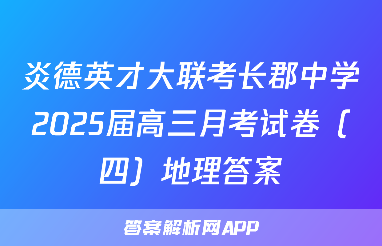炎德英才大联考长郡中学2025届高三月考试卷（四）地理答案
