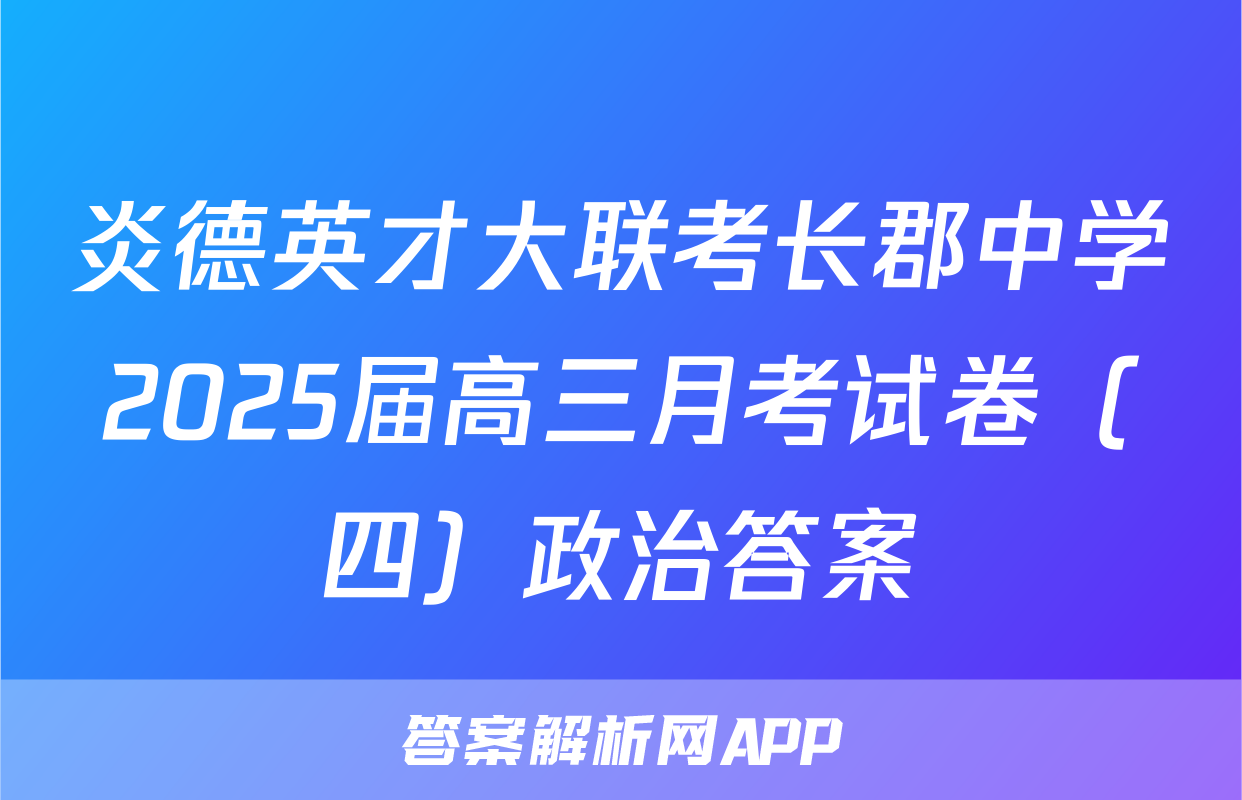 炎德英才大联考长郡中学2025届高三月考试卷（四）政治答案