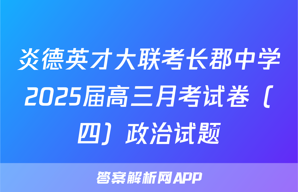 炎德英才大联考长郡中学2025届高三月考试卷（四）政治试题