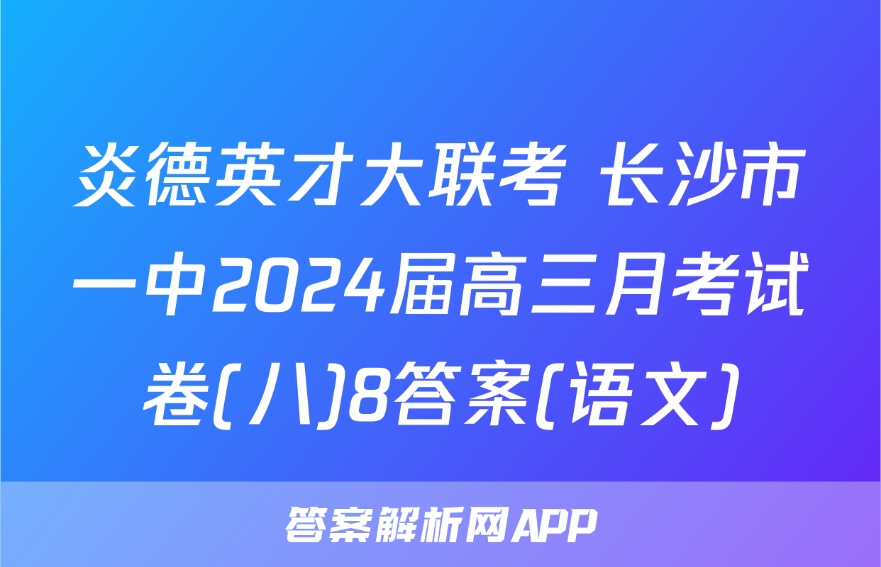 炎德英才大联考 长沙市一中2024届高三月考试卷(八)8答案(语文)