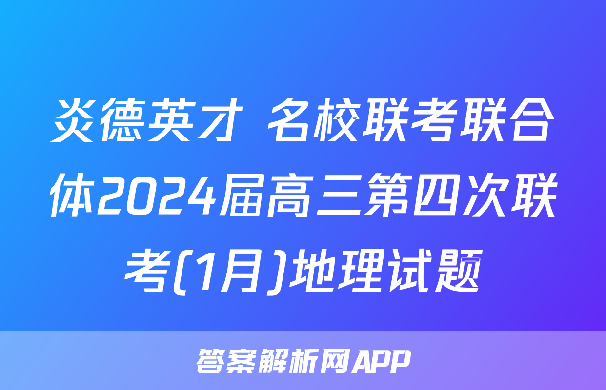 炎德英才 名校联考联合体2024届高三第四次联考(1月)地理试题