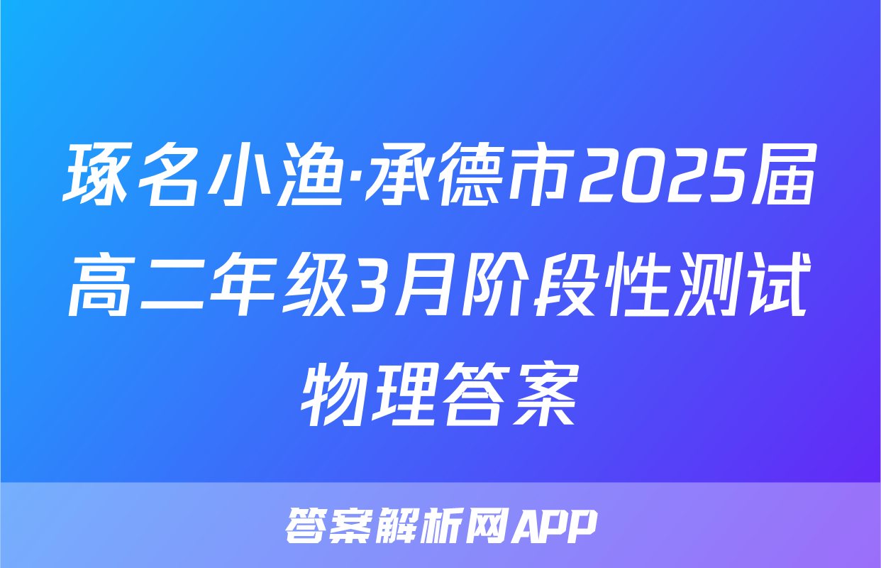 琢名小渔·承德市2025届高二年级3月阶段性测试物理答案