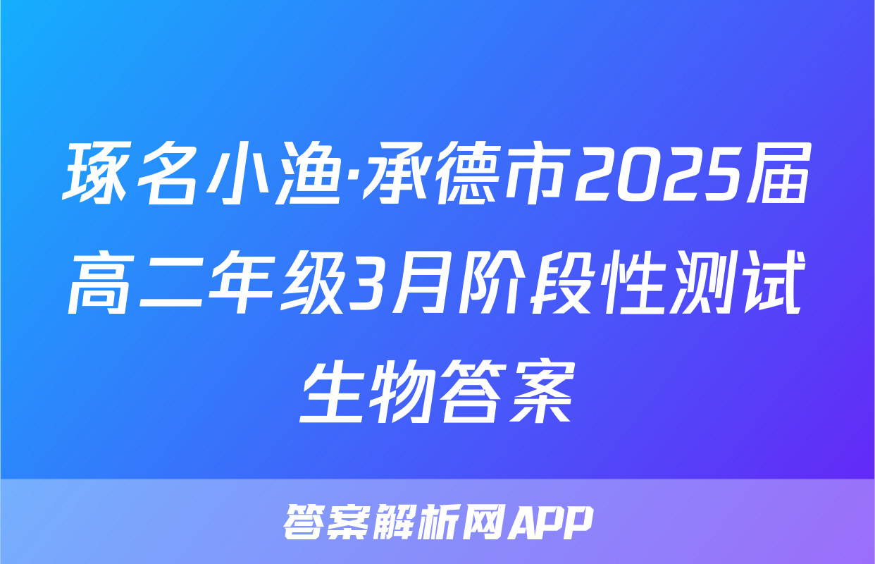 琢名小渔·承德市2025届高二年级3月阶段性测试生物答案
