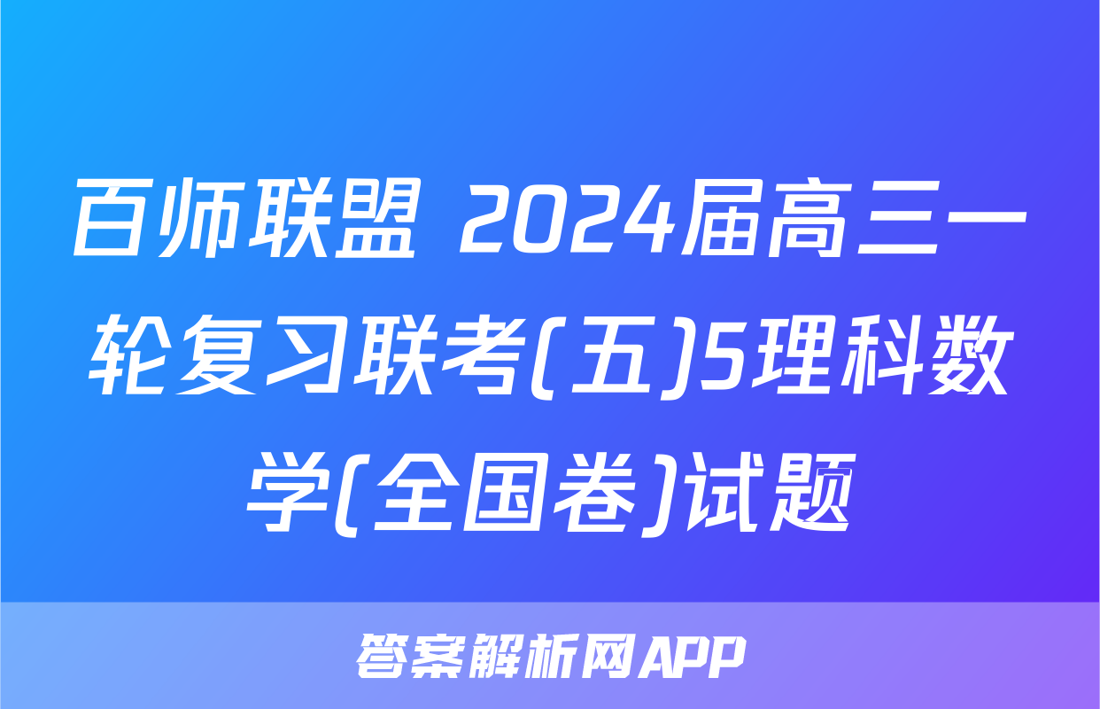 百师联盟 2024届高三一轮复习联考(五)5理科数学(全国卷)试题