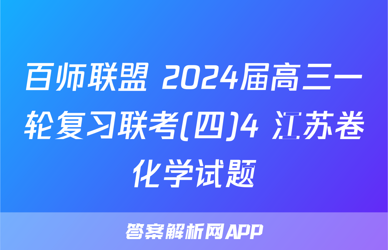 百师联盟 2024届高三一轮复习联考(四)4 江苏卷化学试题