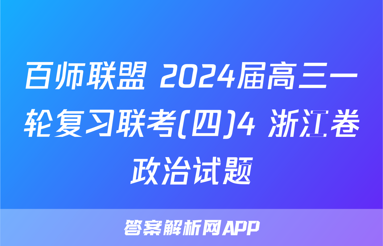 百师联盟 2024届高三一轮复习联考(四)4 浙江卷政治试题