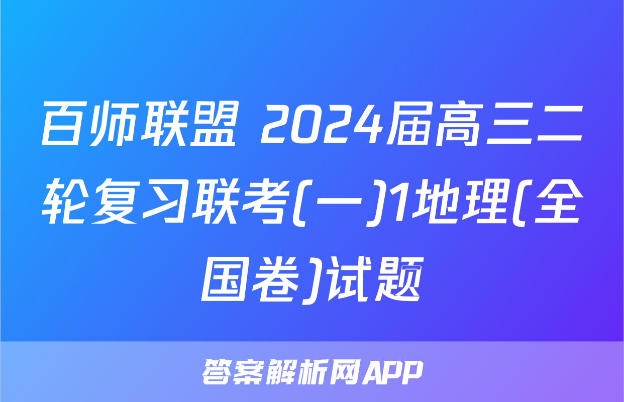 百师联盟 2024届高三二轮复习联考(一)1地理(全国卷)试题
