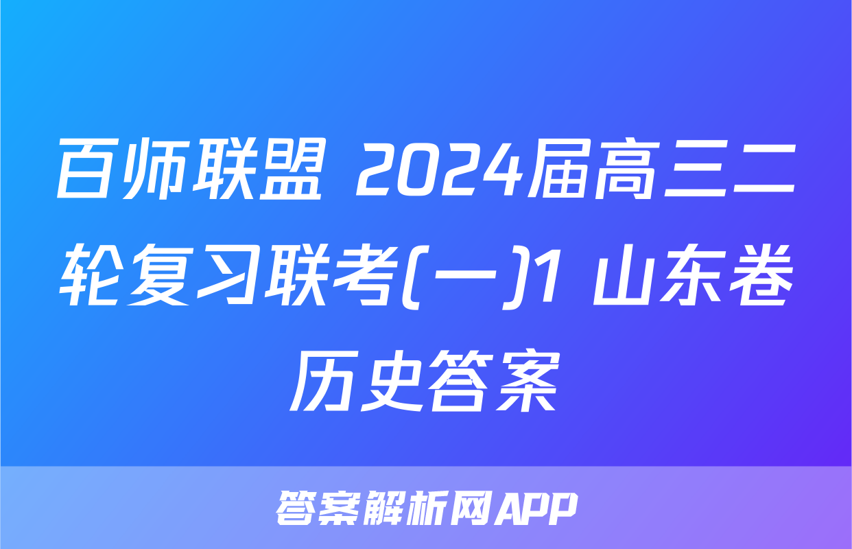 百师联盟 2024届高三二轮复习联考(一)1 山东卷历史答案