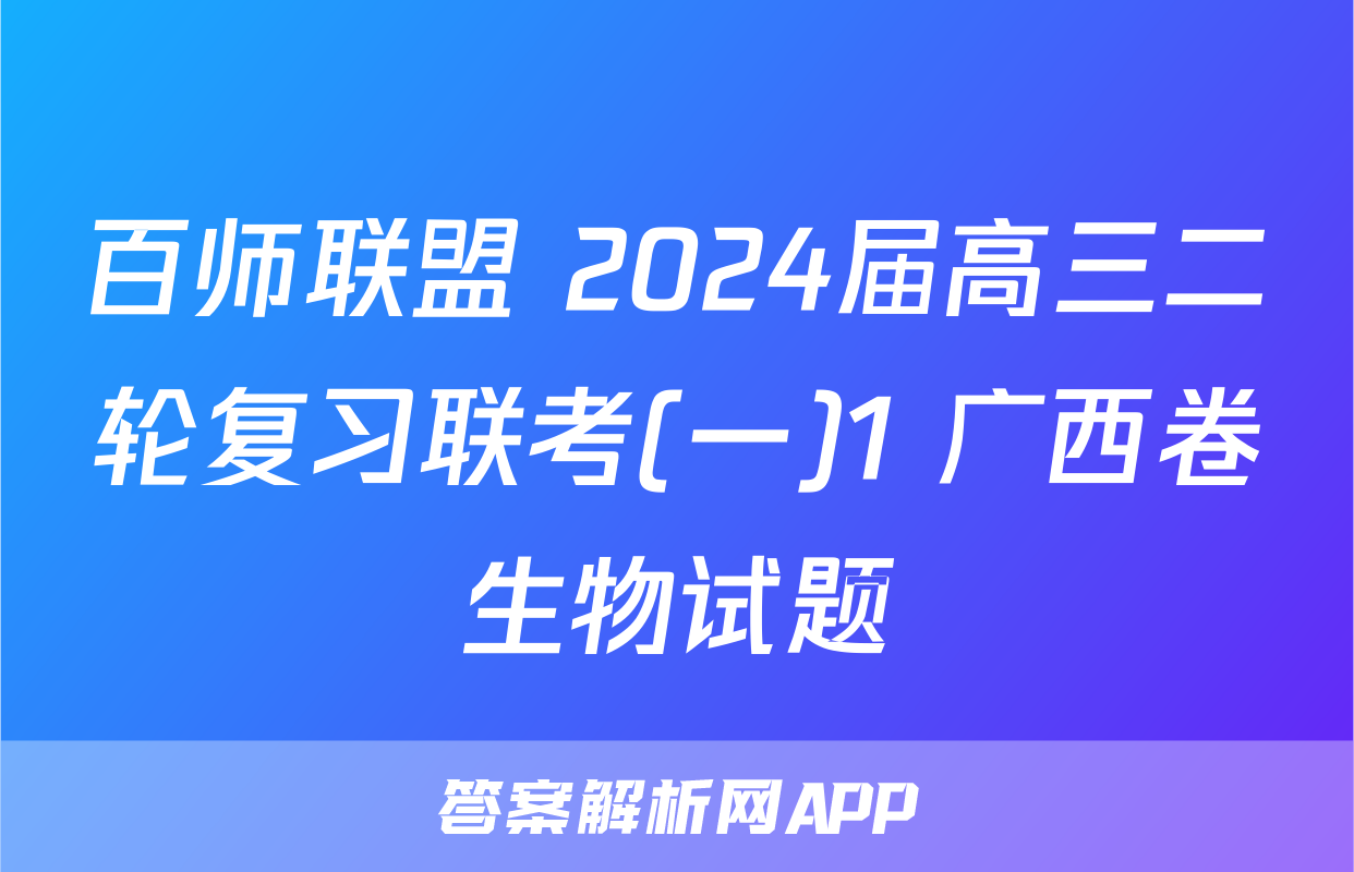 百师联盟 2024届高三二轮复习联考(一)1 广西卷生物试题