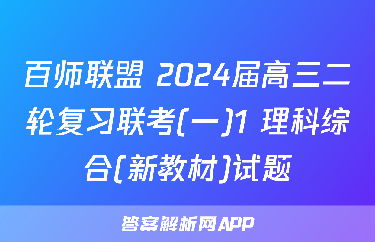百师联盟 2024届高三二轮复习联考(一)1 理科综合(新教材)试题
