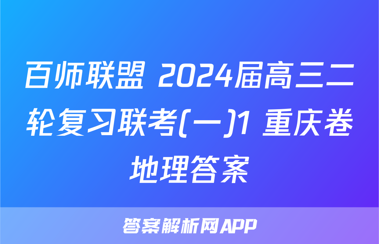 百师联盟 2024届高三二轮复习联考(一)1 重庆卷地理答案