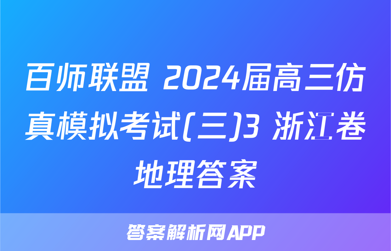 百师联盟 2024届高三仿真模拟考试(三)3 浙江卷地理答案