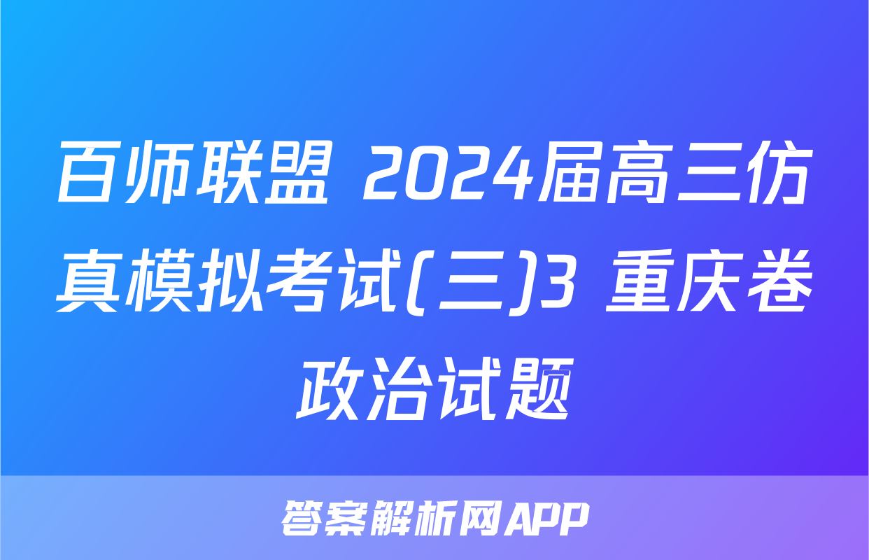 百师联盟 2024届高三仿真模拟考试(三)3 重庆卷政治试题