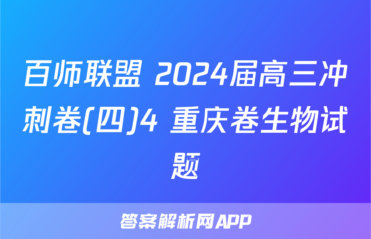 百师联盟 2024届高三冲刺卷(四)4 重庆卷生物试题