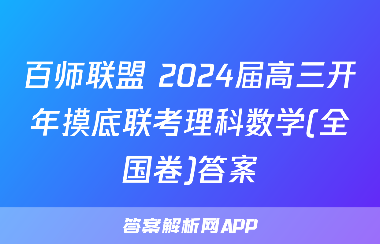 百师联盟 2024届高三开年摸底联考理科数学(全国卷)答案