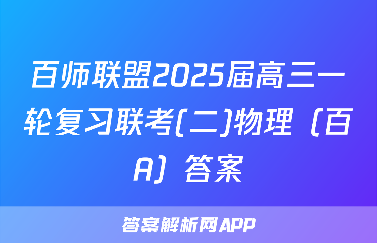百师联盟2025届高三一轮复习联考(二)物理（百A）答案