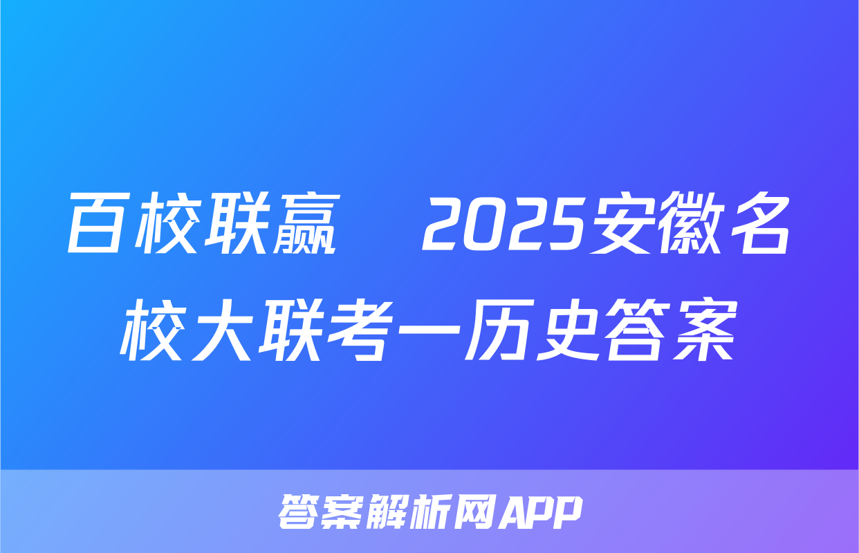 百校联赢•2025安徽名校大联考一历史答案