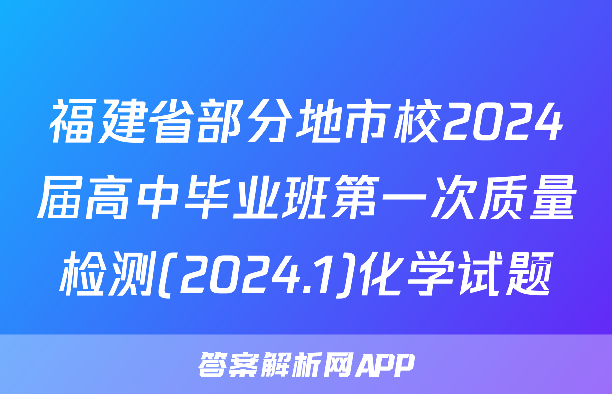 福建省部分地市校2024届高中毕业班第一次质量检测(2024.1)化学试题