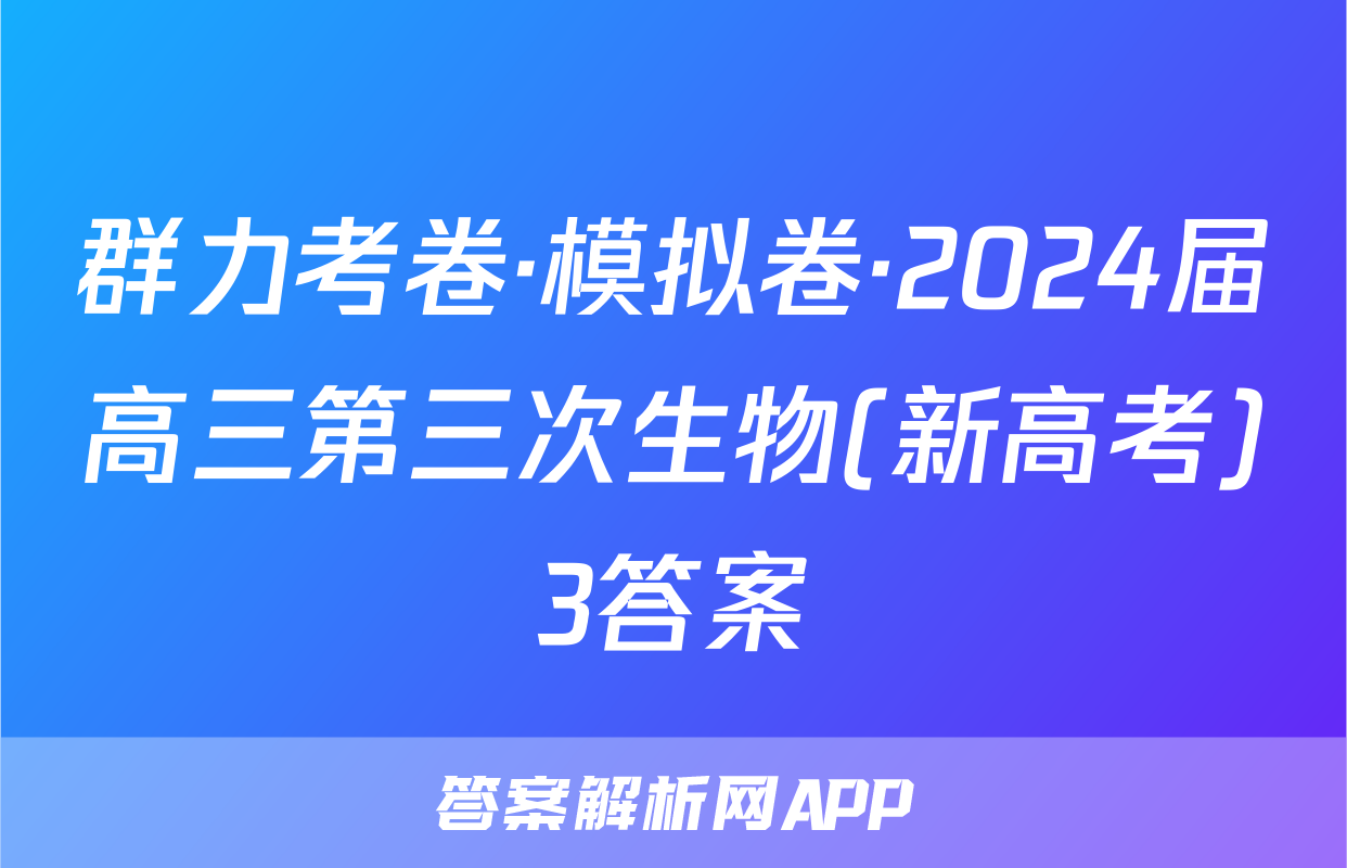 群力考卷·模拟卷·2024届高三第三次生物(新高考)3答案