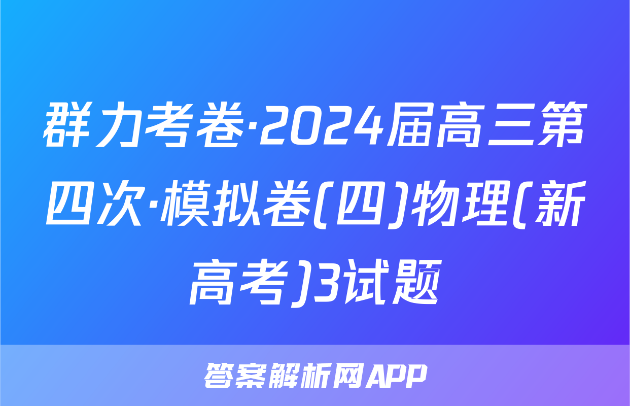 群力考卷·2024届高三第四次·模拟卷(四)物理(新高考)3试题