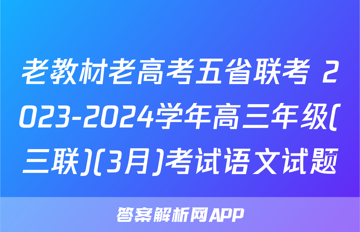 老教材老高考五省联考 2023-2024学年高三年级(三联)(3月)考试语文试题