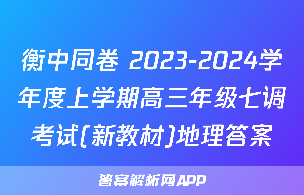 衡中同卷 2023-2024学年度上学期高三年级七调考试(新教材)地理答案