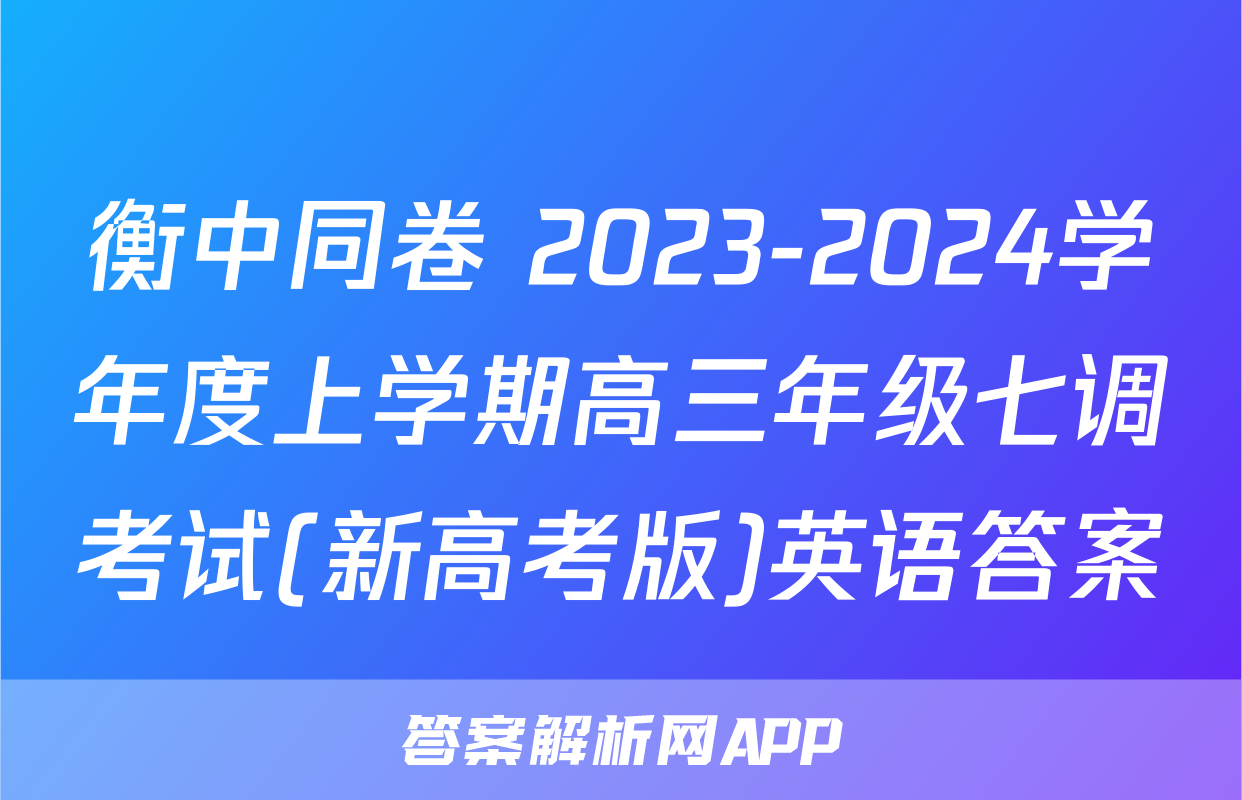 衡中同卷 2023-2024学年度上学期高三年级七调考试(新高考版)英语答案