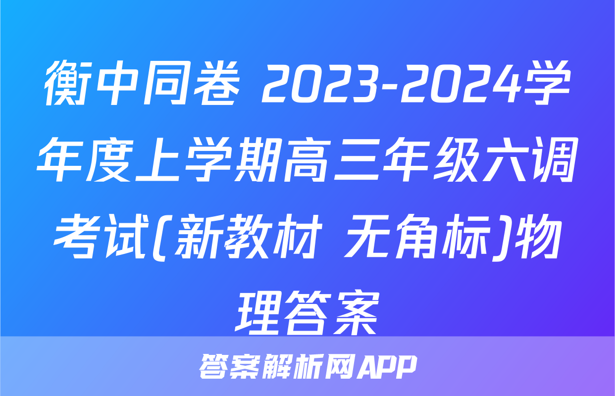 衡中同卷 2023-2024学年度上学期高三年级六调考试(新教材 无角标)物理答案