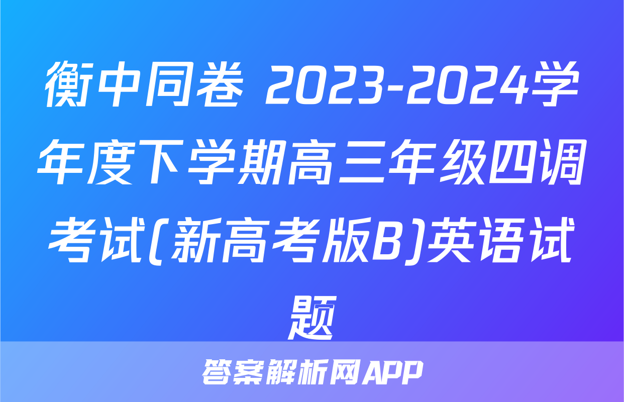 衡中同卷 2023-2024学年度下学期高三年级四调考试(新高考版B)英语试题
