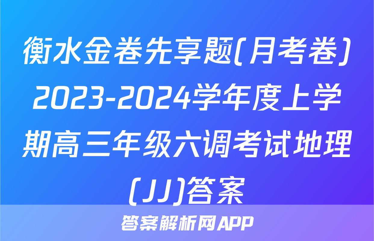 衡水金卷先享题(月考卷)2023-2024学年度上学期高三年级六调考试地理(JJ)答案