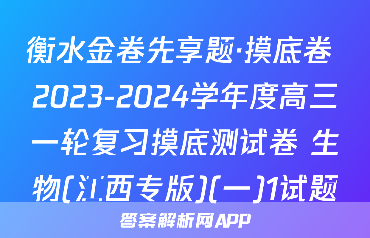 衡水金卷先享题·摸底卷 2023-2024学年度高三一轮复习摸底测试卷 生物(江西专版)(一)1试题