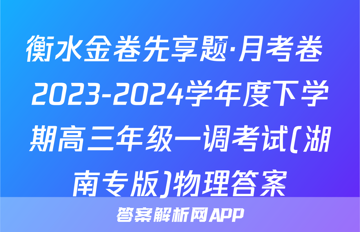 衡水金卷先享题·月考卷 2023-2024学年度下学期高三年级一调考试(湖南专版)物理答案