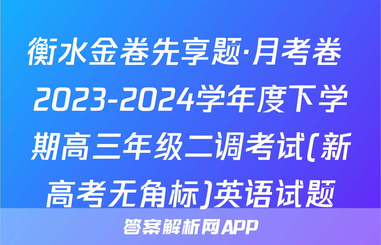 衡水金卷先享题·月考卷 2023-2024学年度下学期高三年级二调考试(新高考无角标)英语试题