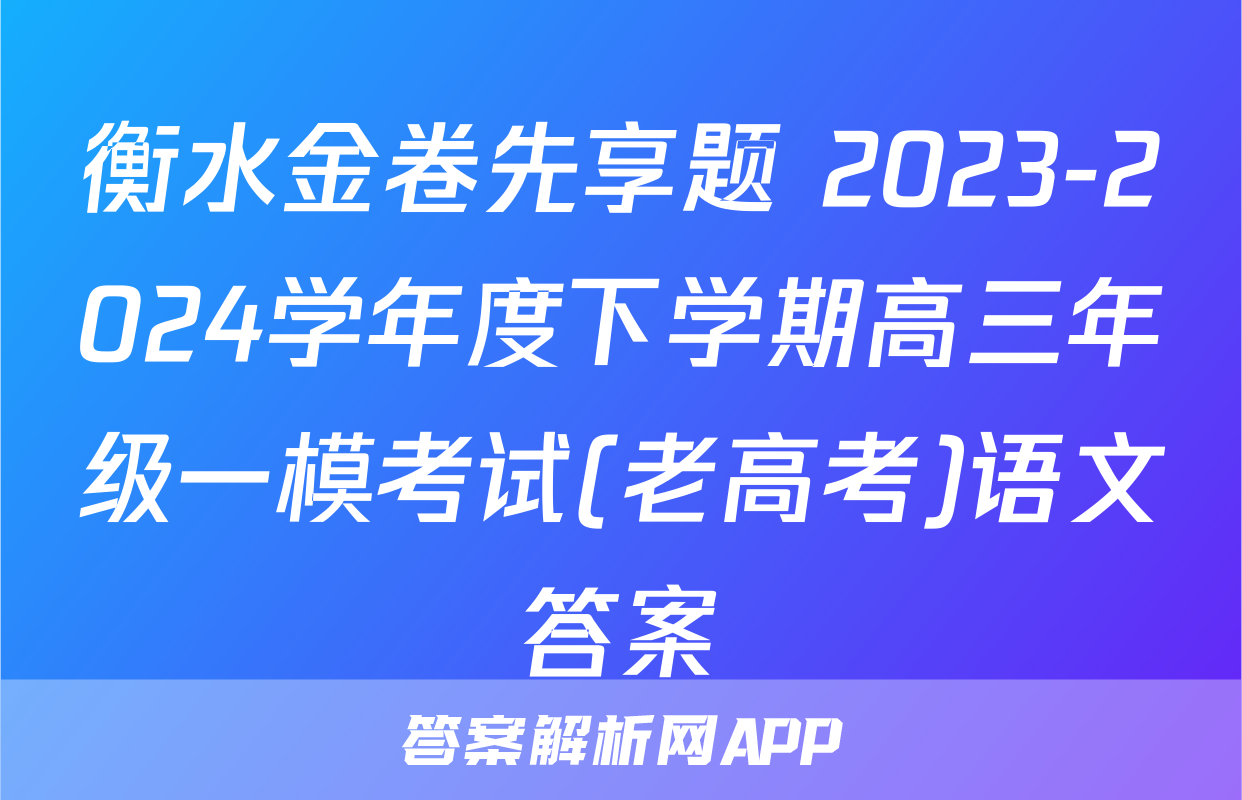 衡水金卷先享题 2023-2024学年度下学期高三年级一模考试(老高考)语文答案