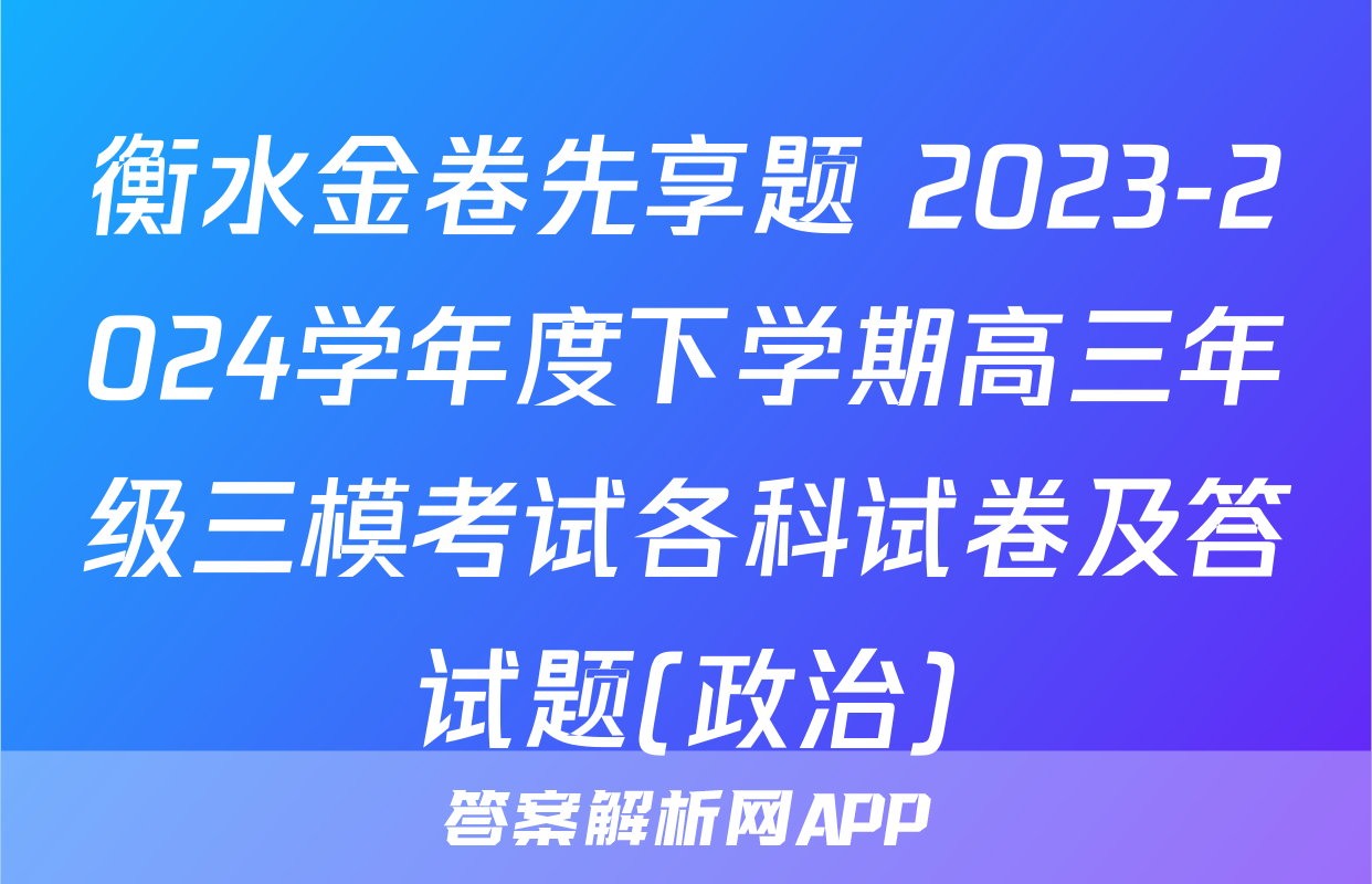 衡水金卷先享题 2023-2024学年度下学期高三年级三模考试各科试卷及答试题(政治)