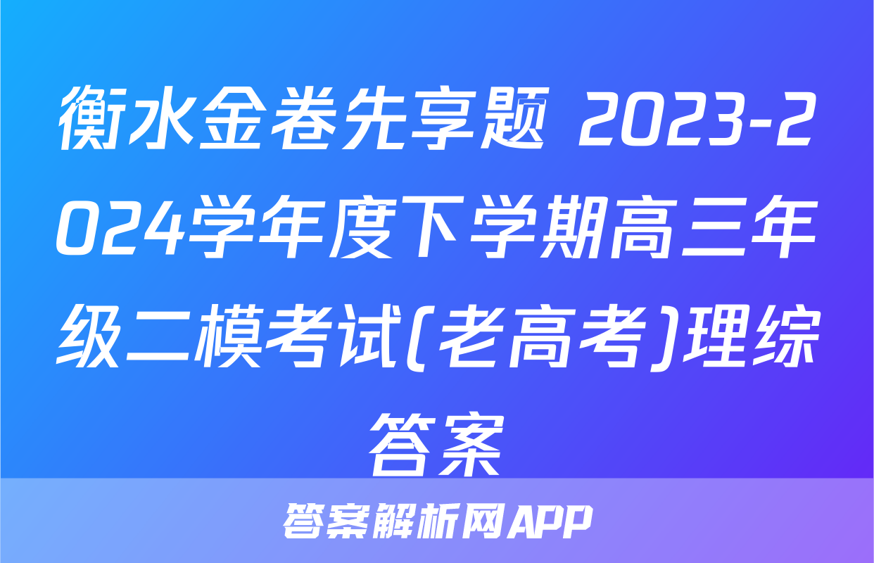衡水金卷先享题 2023-2024学年度下学期高三年级二模考试(老高考)理综答案